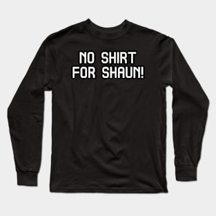 No Shirt for Shaun! Long Sleeve T-Shirt